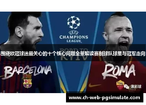 围绕欧冠球迷最关心的十个核心问题全景解读赛制球队球星与冠军走向