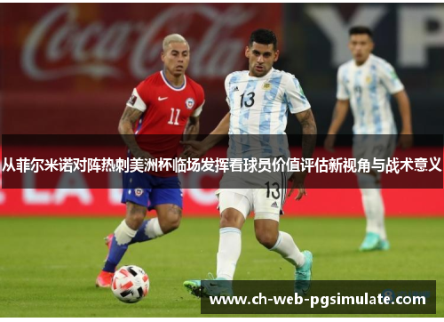 从菲尔米诺对阵热刺美洲杯临场发挥看球员价值评估新视角与战术意义 从菲尔米诺对阵热刺美洲杯临场发挥看球员价值评估新视角与战术意义