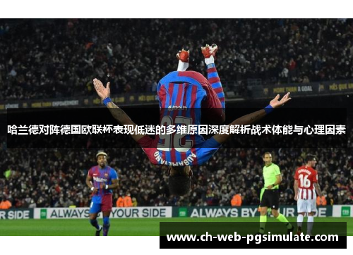 哈兰德对阵德国欧联杯表现低迷的多维原因深度解析战术体能与心理因素 哈兰德对阵德国欧联杯表现低迷的多维原因深度解析战术体能与心理因素