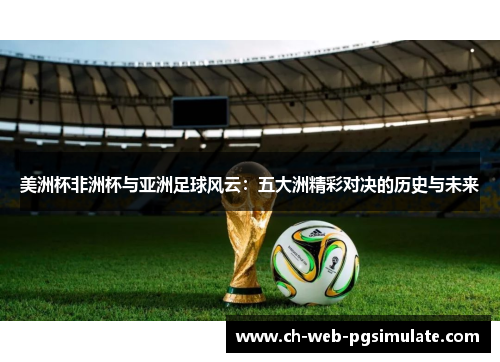 美洲杯非洲杯与亚洲足球风云：五大洲精彩对决的历史与未来