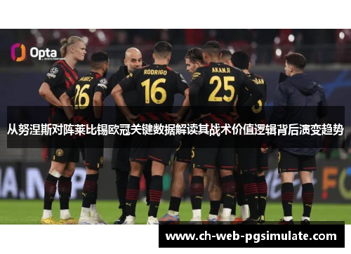 从努涅斯对阵莱比锡欧冠关键数据解读其战术价值逻辑背后演变趋势