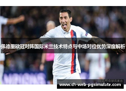 佩德里欧冠对阵国际米兰技术特点与中场对位优势深度解析