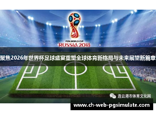 聚焦2026年世界杯足球盛宴重塑全球体育新格局与未来展望新篇章
